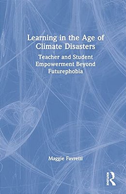 Learning In The Age Of Climate Disasters: Teacher And Student Empowerment Beyond Futurephobia-..