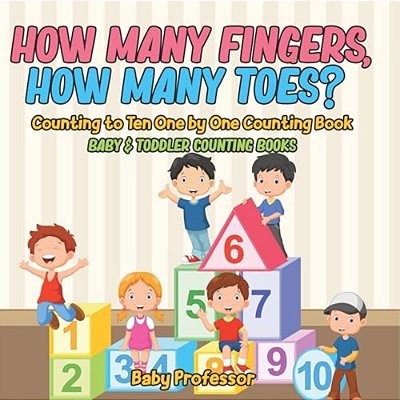 How Many Fingers, How Many Toes? Counting To Ten One By One Counting Book - Baby & Toddler Counting Books-..
