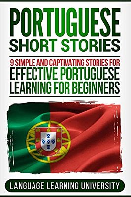 Portuguese Short Stories: 9 Simple And Captivating Stories For Effective Portuguese Learning For Beginners-..