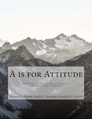 A Is For Attitude: Secrets Of Wildly Successful Students And Other Peak Performers-..