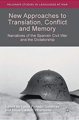 New Approaches To Translation, Conflict And Memory: Narratives Of The Spanish Civil War And The Dictatorship-..