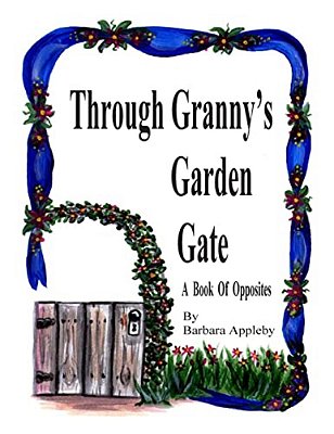 Through Granny's Garden Gate: A Book Of Opposites-..