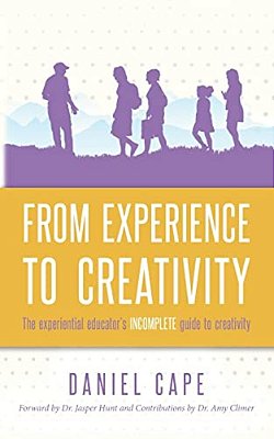 From Experience To Creativity: The Experiential Educator's Incomplete Guide To Creativity-..