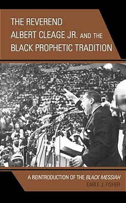 Reverend Albert Cleage Jr. And The Black Prophetic Tradition: A Reintroduction Of The Black Messiah-..