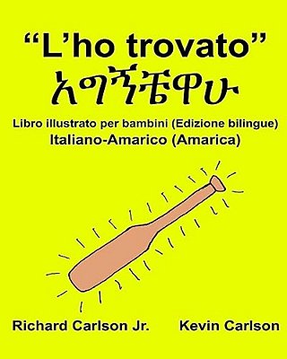 "L'Ho Trovato": Libro Illustrato Per Bambini Italiano-Amarico/Amarica (Edizione Bilingue)-..