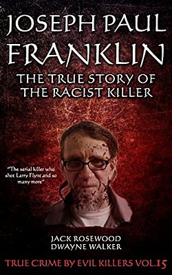 Joseph Paul Franklin: The True Story Of The Racist Killer: Historical Serial Killers And Murderers-..