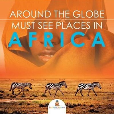 Around The Globe - Must See Places In Africa-..