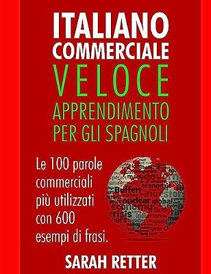 Italiano Commerciale: Veloce Apprendimento Per Gli Spagnoli: Le 100 Parole Commerciali Più Utilizzati Con 600 Esempi Di Frasi. -..