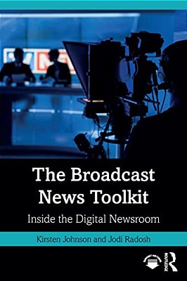 The Broadcast News Toolkit: Inside The Digital Newsroom-..