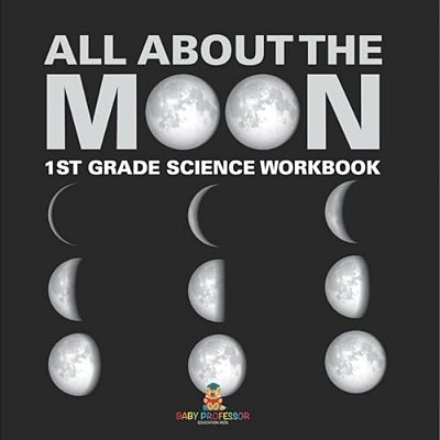 All About The Moon (Phases Of The Moon) 1ST Grade Science Workbook-..