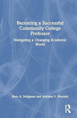 Becoming A Successful Community College Professor: Navigating A Changing Academic World-..