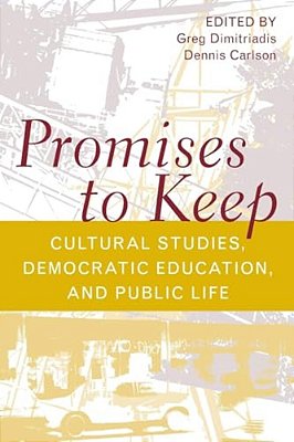 Promises To Keep: Cultural Studies, Democratic Education, And Public Life-..