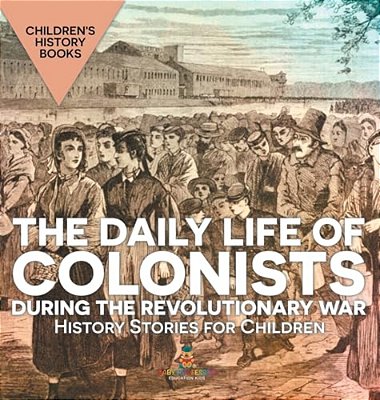 The Daily Life Of Colonists During The Revolutionary War - History Stories For Children Children's History Books-..