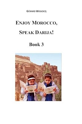 Enjoy Morocco, Speak Darija! Book 3: Moroccan Dialectal Arabic - Advanced Course Of Darija-..