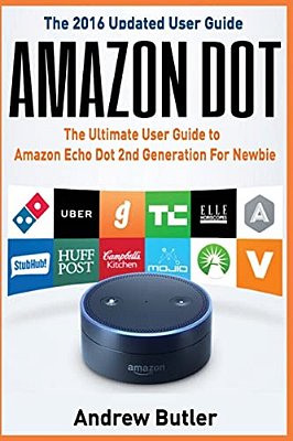 Amazon Dot: The Ultimate User Guide To Amazon Echo Dot 2ND Generation For Newbie (Amazon Echo 2016, User Manual, Web Services, By-..