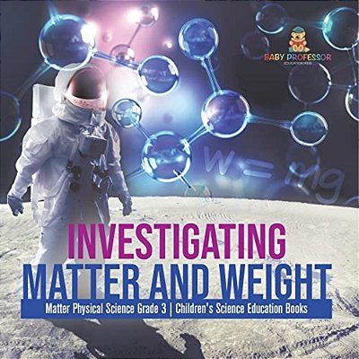 Investigating Matter And Weight Matter Physical Science Grade 3 Children's Science Education Books-..