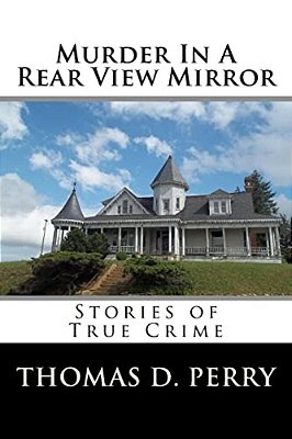 Murder In A Rear View Mirror: True Crime Stories-..