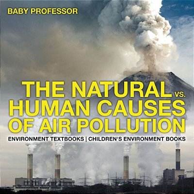 The Natural Vs. Human Causes Of Air Pollution: Environment Textbooks Children's Environment Books-..