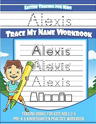 Alexis Letter Tracing For Kids Trace My Name Workbook: Tracing Books For Kids Ages 3 - 5 Pre-k & Kindergarten Practice Workbook-..