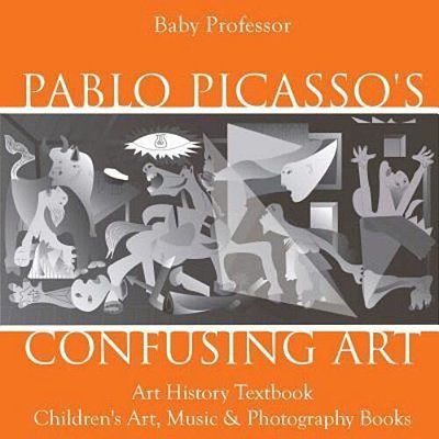 Pablo Picasso's Confusing Art - Art History Textbook Children's Art, Music & Photography Books-..