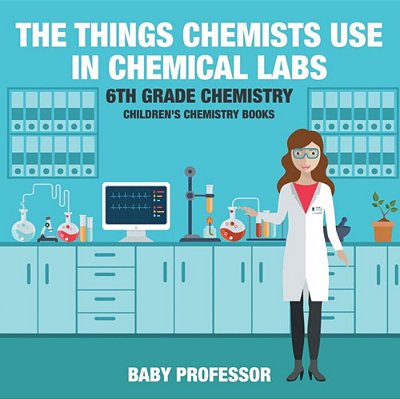 The Things Chemists Use In Chemical Labs 6Th Grade Chemistry Children's Chemistry Books-..