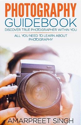 Photography Guidebook- Discover True Photographer Within You-..
