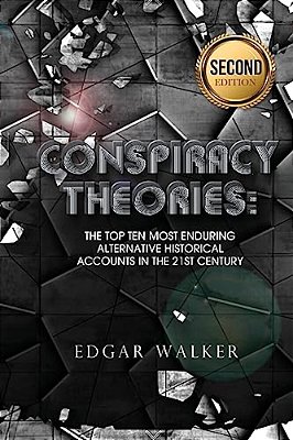 Conspiracy Theories: Top Then Most Enduring Alternative Historical Accounts In The 21St Century-..