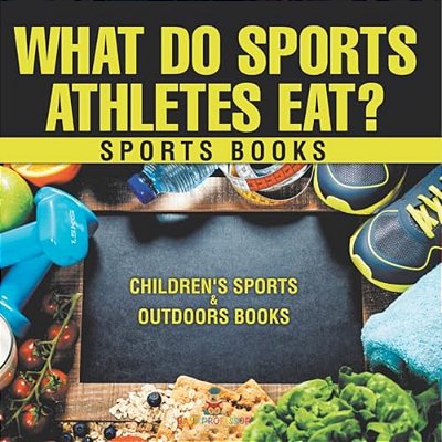 What Do Sports Athletes Eat? - Sports Books Children's Sports & Outdoors Books-..