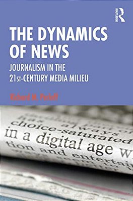 The Dynamics Of News: Journalism In The 21St-Century Media Milieu-..