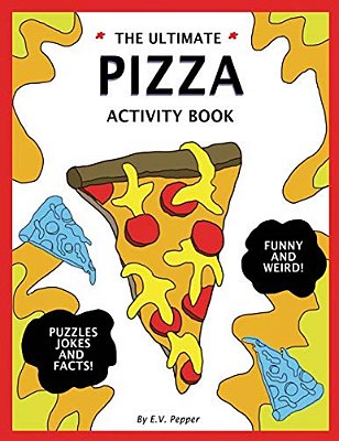 The Ultimate Pizza Activity Book: Fun Pizza History, Jokes, Facts, Drawings, Puzzles, And More! The Best Pizza Lovers Gift For Kids!-..