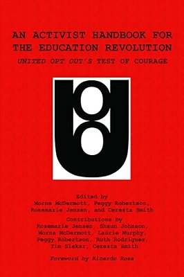 An Activist Handbook For The Education Revolution: United Opt Out's Test Of Courage-..