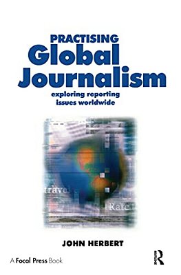 Practising Global Journalism: Exploring Reporting Issues Worldwide-..