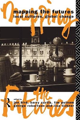 Mapping The Futures: Local Cultures, Global Change-..