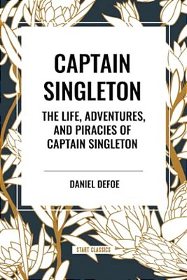 Captain Singleton: The Life, Adventures, And Piracies Of Captain Singleton-..
