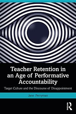 Teacher Retention In An Age Of Performative Accountability: Target Culture And The Discourse Of Disappointment-..