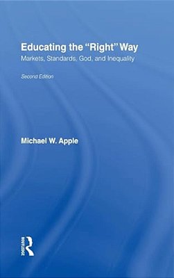 Educating The Right Way: Markets, Standards, God, And Inequality-..