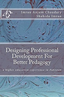 Designing Professional Development For Better Pedagogy: A Higher Education Experience In Pakistan-..