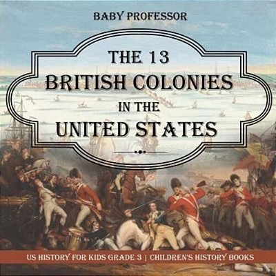 The 13 British Colonies In The United States - US History For Kids Grade 3 Children's History Books-..