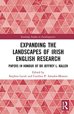 Expanding The Landscapes Of Irish English Research: Papers In Honour Of Dr Jeffrey L. Kallen-..