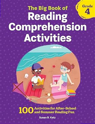 The Big Book Of Reading Comprehension Activities, Grade 4: 100 Activities For After-School And Summer Reading Fun-..