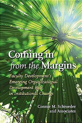 Coming In From The Margins: Faculty Development's Emerging Organizational Development Role In Institutional Change-..