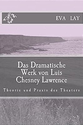 Das Dramatische Werk Von Luis Chesney Lawrence: Theorie Und Praxis Des Theaters-..