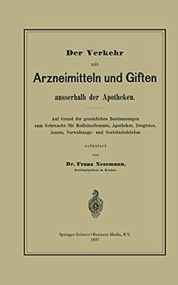 Der Verkehr Mit Arzneimitteln Und Giften Ausserhalb Der Apotheken: Auf Grund Der Gesetzlichen Bestimmungen Zum Gebrauche Für Medizinalbeamte, Apotheke-..