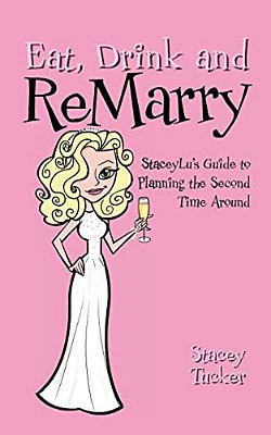 Eat, Drink And Remarry: Staceylu's Guide To Planning The Second Time Around-..