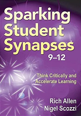 Sparking Student Synapses, Grades 9-12: Think Critically And Accelerate Learning-..