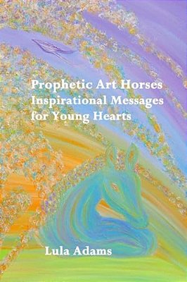 Prophetic Art Horses: Inspirational Messages For Young Hearts-..