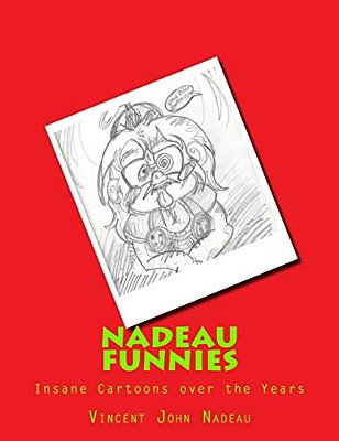 Nadeau Funnies Vol.1: The Insane Cartoons Over The Years-..
