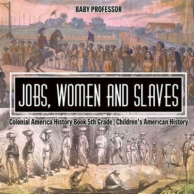 Jobs, Women And Slaves - Colonial America History Book 5Th Grade Children's American History-..