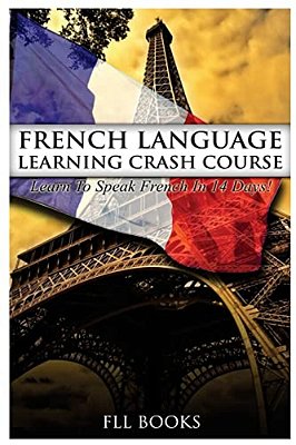 French Language Learning Crash Course: Learn To Speak French In 14 Days!-..