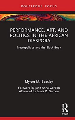 Performance, Art, And Politics In The African Diaspora: Necropolitics And The Black Body-..